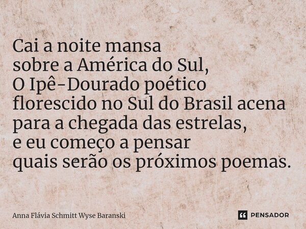 ⁠Cai a noite mansa sobre a América do Sul, O Ipê-Dourado poético florescido no Sul do Brasil acena para a chegada das estrelas, e eu começo a pensar quais serão... Frase de Anna Flávia Schmitt Wyse Baranski.