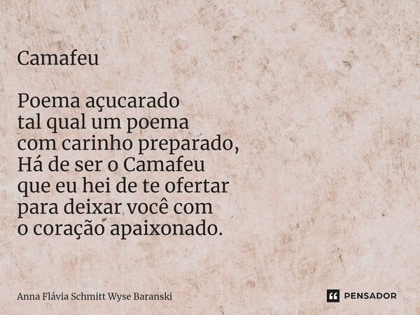⁠Camafeu Poema açucarado tal qual um poema com carinho preparado, Há de ser o Camafeu que eu hei de te ofertar para deixar você com o coração apaixonado.... Frase de Anna Flávia Schmitt Wyse Baranski.