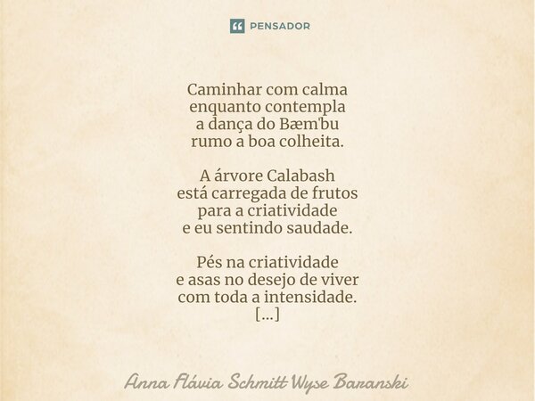 ⁠Caminhar com calma enquanto contempla a dança do Bæmˈbu rumo a boa colheita. A árvore Calabash está carregada de frutos para a criatividade e eu sentindo sauda... Frase de Anna Flávia Schmitt Wyse Baranski.