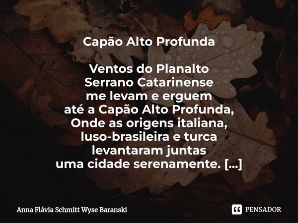 Capão Alto Profunda Ventos do Planalto Serrano Catarinense me levam e erguem até a Capão Alto Profunda, Onde as origens italiana, luso-brasileira e turca levan... Frase de Anna Flávia Schmitt Wyse Baranski.