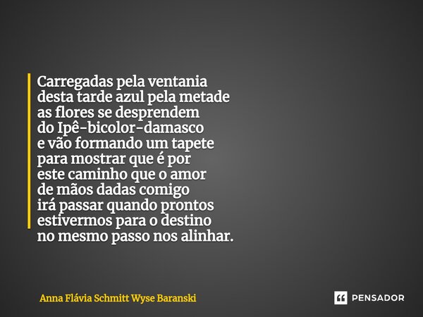 ⁠Carregadas pela ventania desta tarde azul pela metade as flores se desprendem do Ipê-bicolor-damasco e vão formando um tapete para mostrar que é por este camin... Frase de Anna Flávia Schmitt Wyse Baranski.