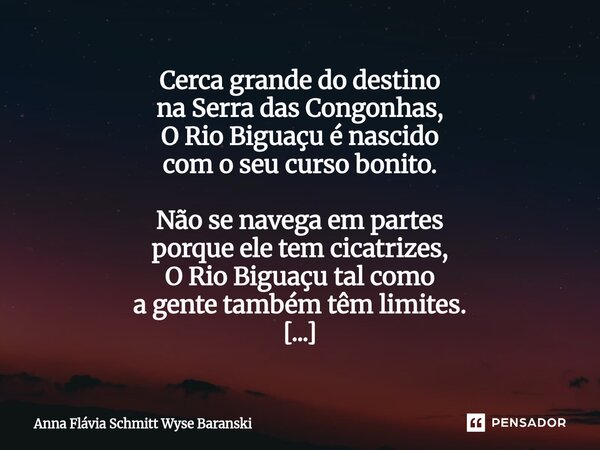 Cerca grande do destino na Serra das Congonhas, O Rio Biguaçu é nascido com o seu curso bonito. Não se navega em partes porque ele tem cicatrizes, O Rio Biguaç... Frase de Anna Flávia Schmitt Wyse Baranski.