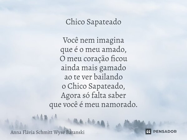 ⁠Chico Sapateado Você nem imagina que é o meu amado, O meu coração ficou ainda mais gamado ao te ver bailando o Chico Sapateado, Agora só falta saber que você é... Frase de Anna Flávia Schmitt Wyse Baranski.
