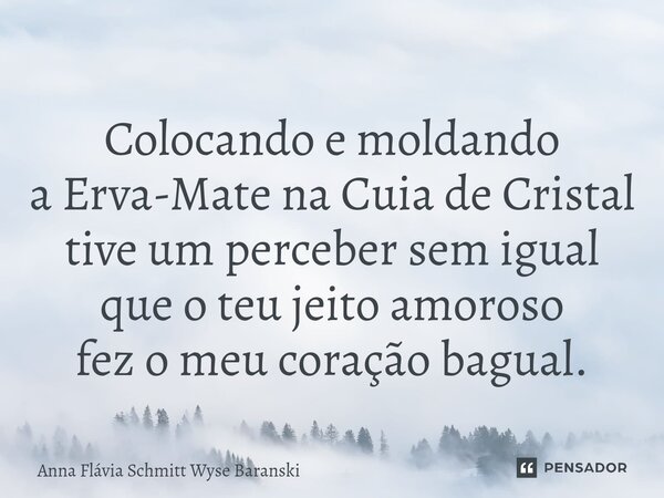 ⁠Colocando e moldando a Erva-Mate na Cuia de Cristal tive um perceber sem igual que o teu jeito amoroso fez o meu coração bagual.... Frase de Anna Flávia Schmitt Wyse Baranski.