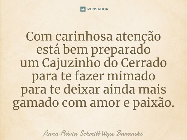 ⁠Com carinhosa atenção está bem preparado um Cajuzinho do Cerrado para te fazer mimado para te deixar ainda mais gamado com amor e paixão.... Frase de Anna Flávia Schmitt Wyse Baranski.