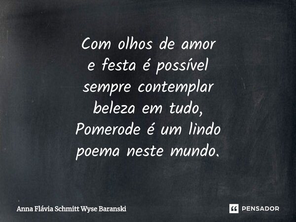 ⁠Com olhos de amor e festa é possível sempre contemplar beleza em tudo, Pomerode é um lindo poema neste mundo.... Frase de Anna Flávia Schmitt Wyse Baranski.