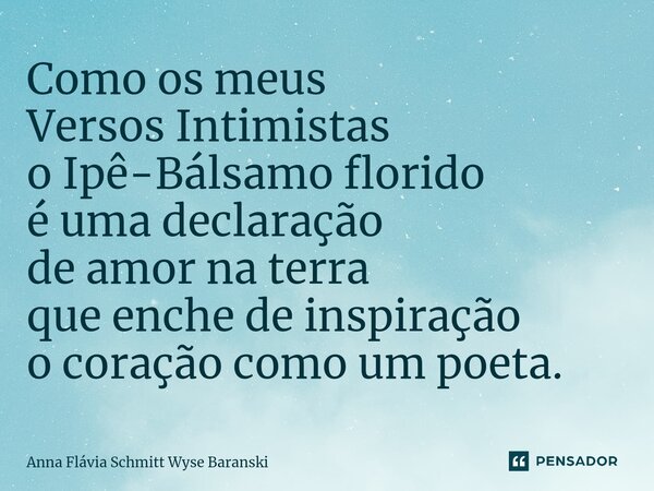 ⁠Como os meus Versos Intimistas o Ipê-Bálsamo florido é uma declaração de amor na terra que enche de inspiração o coração como um poeta.... Frase de Anna Flávia Schmitt Wyse Baranski.