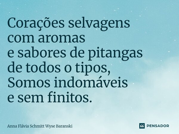 ⁠Corações selvagens com aromas e sabores de pitangas de todos o tipos, Somos indomáveis e sem finitos.... Frase de Anna Flávia Schmitt Wyse Baranski.