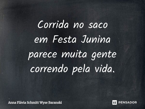 ⁠Corrida no saco em Festa Junina parece muita gente correndo pela vida.... Frase de Anna Flávia Schmitt Wyse Baranski.