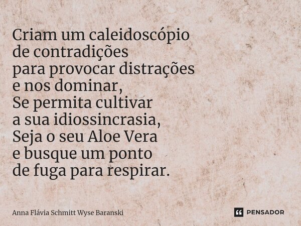 ⁠Criam um caleidoscópio de contradições para provocar distrações e nos dominar, Se permita cultivar a sua idiossincrasia, Seja o seu Aloe Vera e busque um ponto... Frase de Anna Flávia Schmitt Wyse Baranski.