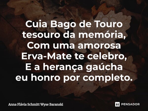 ⁠Cuia Bago de Touro tesouro da memória, Com uma amorosa Erva-Mate te celebro, E a herança gaúcha eu honro por completo.... Frase de Anna Flávia Schmitt Wyse Baranski.