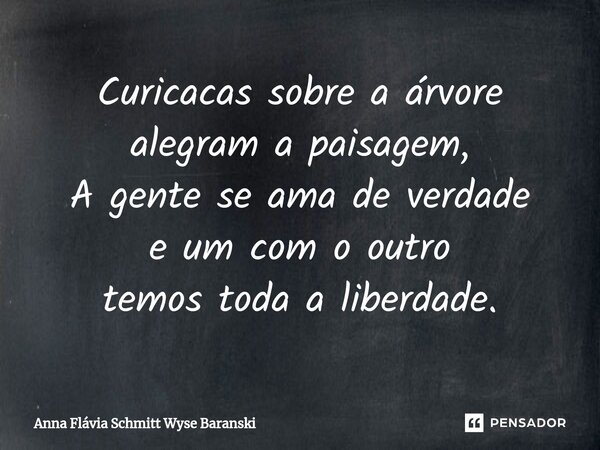 ⁠Curicacas sobre a árvore alegram a paisagem, A gente se ama de verdade e um com o outro temos toda a liberdade.... Frase de Anna Flávia Schmitt Wyse Baranski.