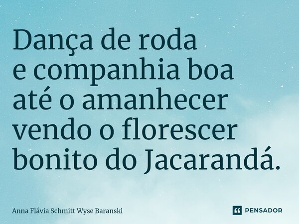 ⁠Dança de roda e companhia boa até o amanhecer vendo o florescer bonito do Jacarandá.... Frase de Anna Flávia Schmitt Wyse Baranski.