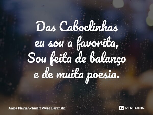 ⁠Das Caboclinhas eu sou a favorita, Sou feita de balanço e de muita poesia.... Frase de Anna Flávia Schmitt Wyse Baranski.