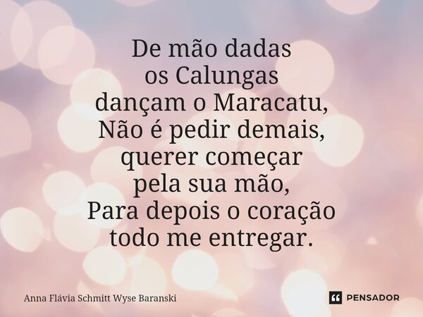 De mão dadas os Calungas dançam o Maracatu, Não é pedir demais, querer começar pela sua mão, Para depois o coração todo me entregar.⁠... Frase de Anna Flávia Schmitt Wyse Baranski.