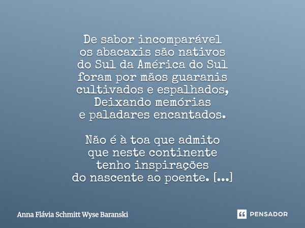 De sabor incomparável os abacaxis são nativos do Sul da América do Sul foram por mãos guaranis cultivados e espalhados, Deixando memórias e paladares encantado... Frase de Anna Flávia Schmitt Wyse Baranski.