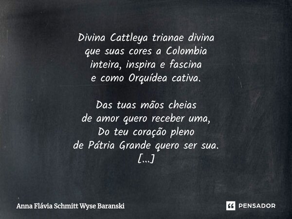 ⁠Divina Cattleya trianae divina que suas cores a Colombia inteira, inspira e fascina e como Orquídea cativa. Das tuas mãos cheias de amor quero receber uma, Do ... Frase de Anna Flávia Schmitt Wyse Baranski.