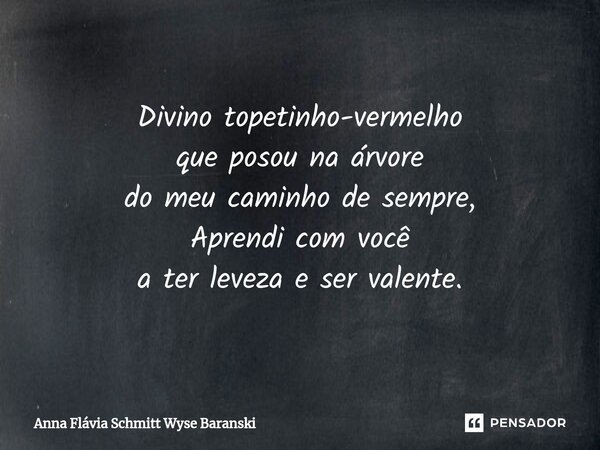 ⁠Divino topetinho-vermelho que posou na árvore do meu caminho de sempre, Aprendi com você a ter leveza e ser valente.... Frase de Anna Flávia Schmitt Wyse Baranski.