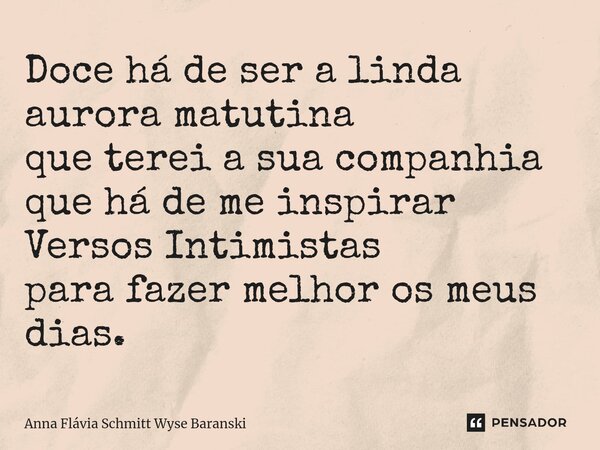 ⁠Doce há de ser a linda aurora matutina que terei a sua companhia que há de me inspirar Versos Intimistas para fazer melhor os meus dias.... Frase de Anna Flávia Schmitt Wyse Baranski.