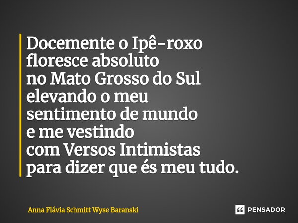 ⁠Docemente o Ipê-roxo floresce absoluto no Mato Grosso do Sul elevando o meu sentimento de mundo e me vestindo com Versos Intimistas para dizer que és meu tudo.... Frase de Anna Flávia Schmitt Wyse Baranski.
