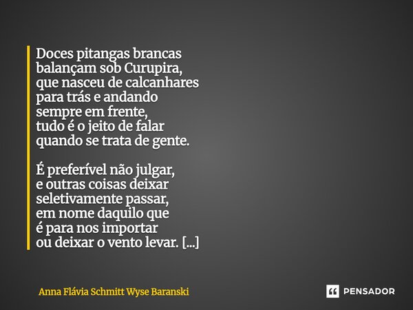 ⁠Doces pitangas brancas balançam sob Curupira, que nasceu de calcanhares para trás e andando sempre em frente, tudo é o jeito de falar quando se trata de gente.... Frase de Anna Flávia Schmitt Wyse Baranski.