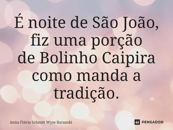 ⁠É noite de São João, fiz uma porção de Bolinho Caipira como manda a tradição.... Frase de Anna Flávia Schmitt Wyse Baranski.