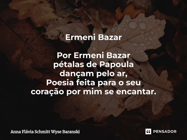 ⁠Ermeni Bazar Por Ermeni Bazar pétalas de Papoula dançam pelo ar, Poesia feita para o seu coração por mim se encantar.... Frase de Anna Flávia Schmitt Wyse Baranski.