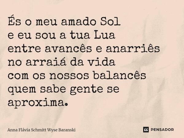 ⁠És o meu amado Sol e eu sou a tua Lua entre avancês e anarriês no arraiá da vida com os nossos balancês quem sabe gente se aproxima.... Frase de Anna Flávia Schmitt Wyse Baranski.