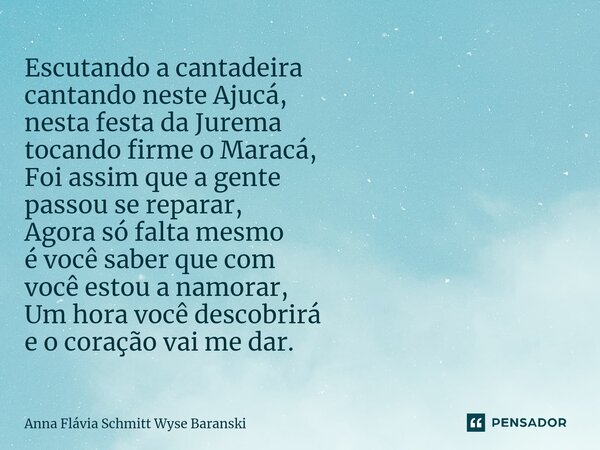 ⁠Escutando a cantadeira cantando neste Ajucá, nesta festa da Jurema tocando firme o Maracá, Foi assim que a gente passou se reparar, Agora só falta mesmo é você... Frase de Anna Flávia Schmitt Wyse Baranski.