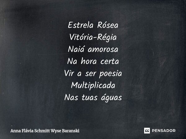 ⁠Estrela Rósea Vitória-Régia Naiá amorosa Na hora certa Vir a ser poesia Multiplicada Nas tuas águas... Frase de Anna Flávia Schmitt Wyse Baranski.