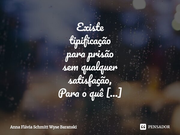 ⁠Existe tipificação para prisão sem qualquer satisfação, Para o quê é certo há rima que não se deixa capturar, Quem está calado, saiba que não vou parar de fala... Frase de Anna Flávia Schmitt Wyse Baranski.