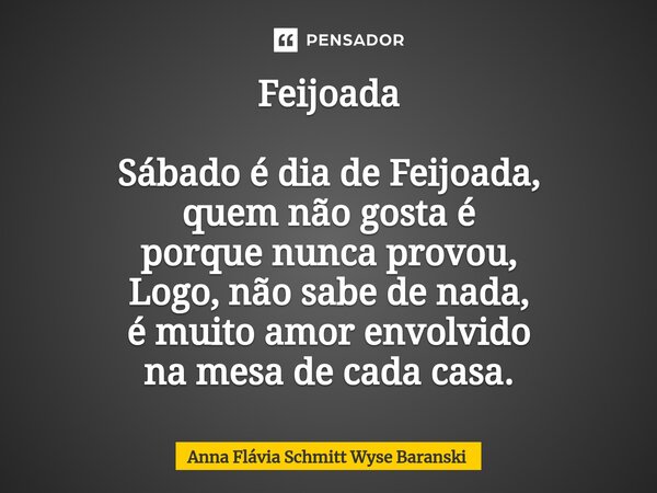 ⁠Feijoada Sábado é dia de Feijoada, quem não gosta é porque nunca provou, Logo, não sabe de nada, é muito amor envolvido na mesa de cada casa.... Frase de Anna Flávia Schmitt Wyse Baranski.