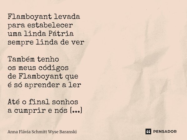 ⁠Flamboyant levada para estabelecer uma linda Pátria sempre linda de ver Também tenho os meus códigos de Flamboyant que é só aprender a ler Até o final sonhos a... Frase de Anna Flávia Schmitt Wyse Baranski.