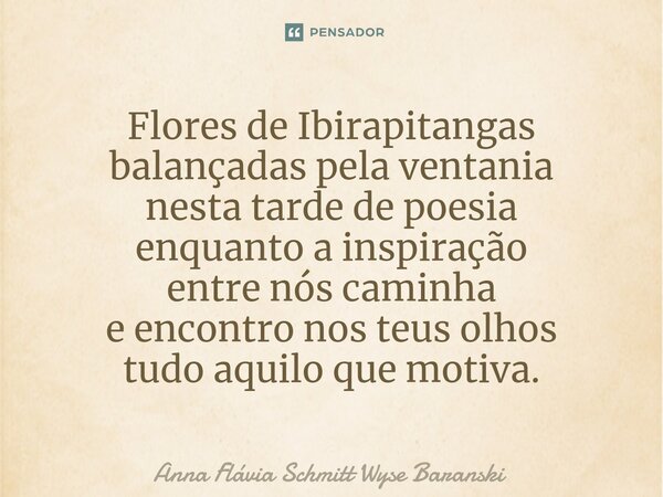 ⁠Flores de Ibirapitangas balançadas pela ventania nesta tarde de poesia enquanto a inspiração entre nós caminha e encontro nos teus olhos tudo aquilo que motiva... Frase de Anna Flávia Schmitt Wyse Baranski.