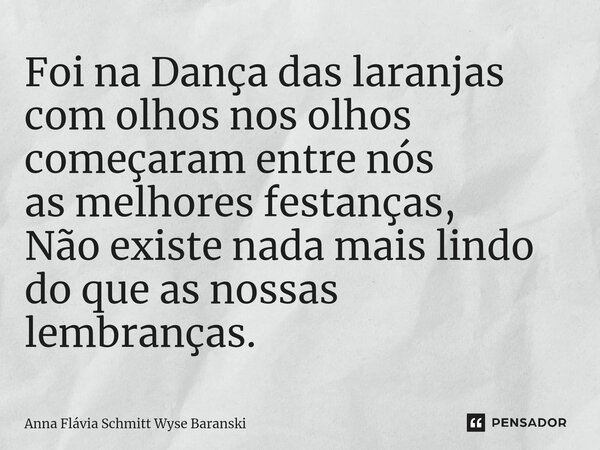 ⁠Foi na Dança das laranjas com olhos nos olhos começaram entre nós as melhores festanças, Não existe nada mais lindo do que as nossas lembranças.... Frase de Anna Flávia Schmitt Wyse Baranski.