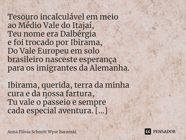 ⁠Ibirama Tesouro incalculável em meio ao Médio Vale do Itajaí, Teu nome era Dalbérgia e foi trocado por Ibirama, Do Vale Europeu em solo brasileiro nasceste esp... Frase de Anna Flávia Schmitt Wyse Baranski.