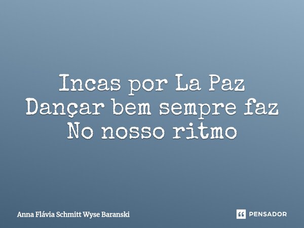 ⁠Incas por La Paz Dançar bem sempre faz No nosso ritmo... Frase de Anna Flávia Schmitt Wyse Baranski.