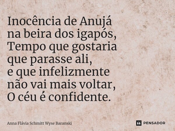 ⁠Inocência de Anujá na beira dos igapós, Tempo que gostaria que parasse ali, e que infelizmente não vai mais voltar, O céu é confidente.... Frase de Anna Flávia Schmitt Wyse Baranski.
