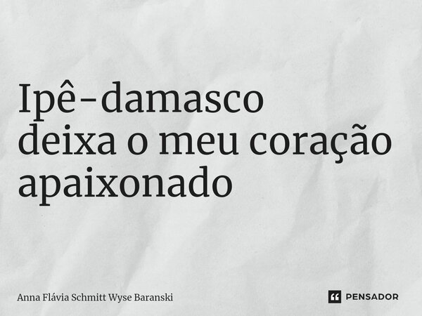 ⁠Ipê-damasco deixa o meu coração apaixonado... Frase de Anna Flávia Schmitt Wyse Baranski.