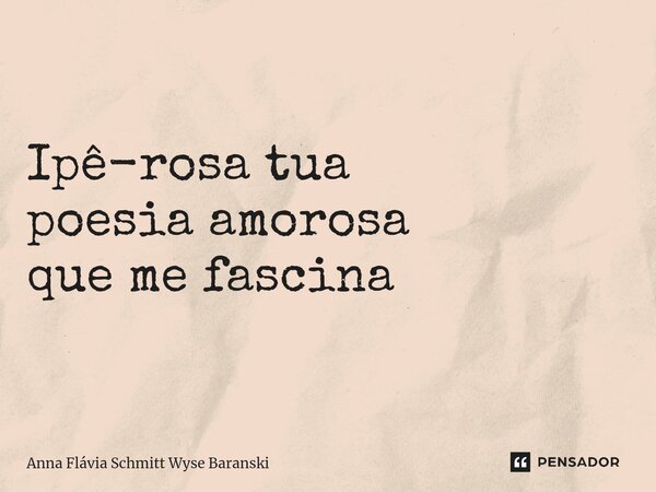 ⁠Ipê-rosa tua poesia amorosa que me fascina... Frase de Anna Flávia Schmitt Wyse Baranski.