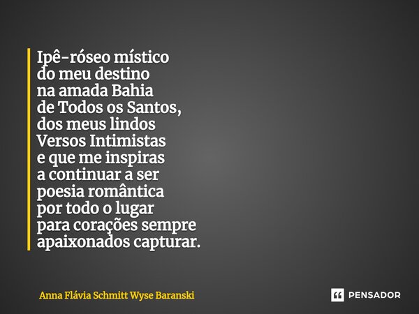 ⁠Ipê-róseo místico do meu destino na amada Bahia de Todos os Santos, dos meus lindos Versos Intimistas e que me inspiras a continuar a ser poesia romântica por ... Frase de Anna Flávia Schmitt Wyse Baranski.