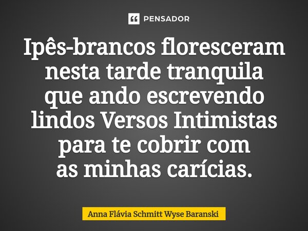 ⁠Ipês-brancos floresceram nesta tarde tranquila que ando escrevendo lindos Versos Intimistas para te cobrir com as minhas carícias.... Frase de Anna Flávia Schmitt Wyse Baranski.