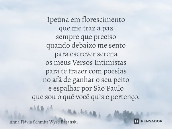 Ipeúna em florescimento que me traz a paz sempre que preciso quando debaixo me sento para escrever serena os meus Versos Intimistas para te trazer com poesias ... Frase de Anna Flávia Schmitt Wyse Baranski.