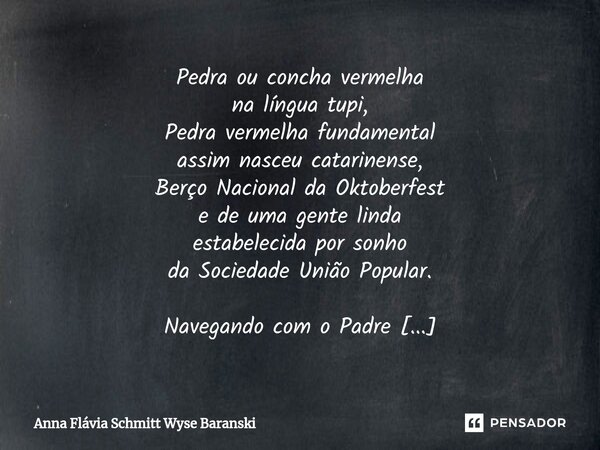 ⁠Itapiranga Pedra ou concha vermelha na língua tupi, Pedra vermelha fundamental assim nasceu catarinense, Berço Nacional da Oktoberfest e de uma gente linda est... Frase de Anna Flávia Schmitt Wyse Baranski.