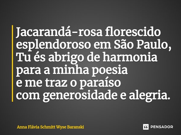 ⁠Jacarandá-rosa florescido esplendoroso em São Paulo, Tu és abrigo de harmonia para a minha poesia e me traz o paraíso com generosidade e alegria.... Frase de Anna Flávia Schmitt Wyse Baranski.