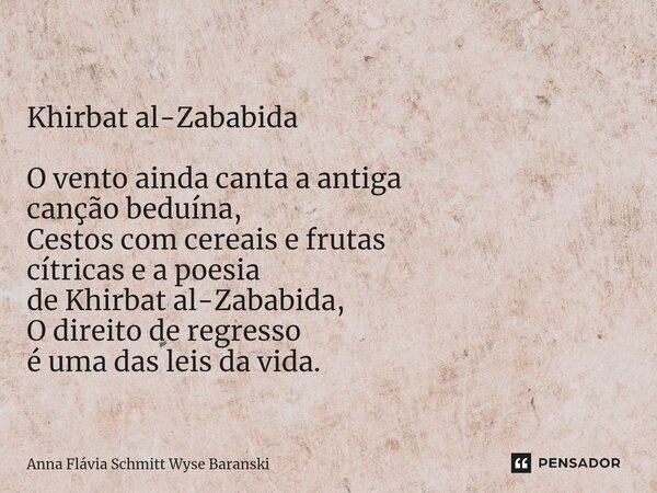 ⁠Khirbat al-Zababida O vento ainda canta a antiga canção beduína, Cestos com cereais e frutas cítricas e a poesia de Khirbat al-Zababida, O direito de regresso ... Frase de Anna Flávia Schmitt Wyse Baranski.