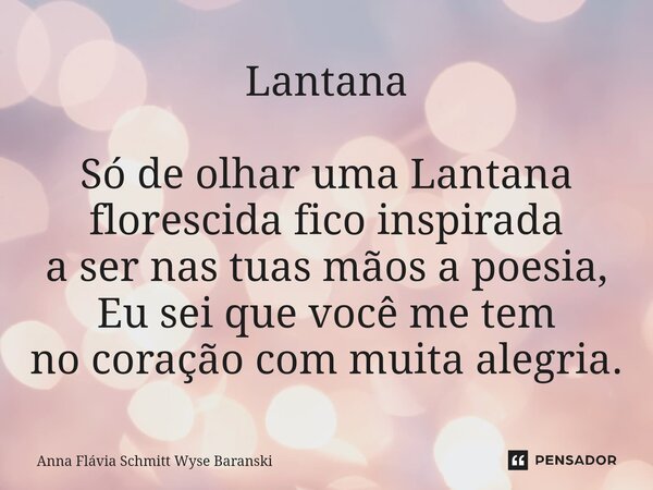 ⁠Lantana Só de olhar uma Lantana florescida fico inspirada a ser nas tuas mãos a poesia, Eu sei que você me tem no coração com muita alegria.... Frase de Anna Flávia Schmitt Wyse Baranski.