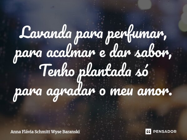 ⁠Lavanda para perfumar, para acalmar e dar sabor, Tenho plantada só para agradar o meu amor.... Frase de Anna Flávia Schmitt Wyse Baranski.