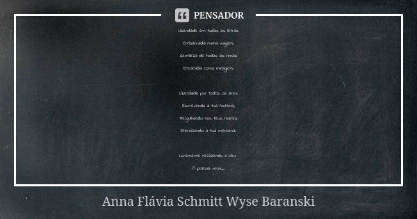 Liberdade em todas as letras Embarcada numa viagem, Gentileza de todas as rimas Encarada como miragem. Liberdade por todos os ares Escrevendo a tua história, Me... Frase de Anna Flávia Schmitt Wyse Baranski.