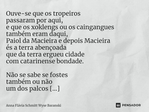 Macieira Ouve-se que os tropeiros passaram por aqui, e que os xoklengs ou os caingangues também eram daqui, Paiol da Macieira e depois Macieira és a terra aben... Frase de Anna Flávia Schmitt Wyse Baranski.